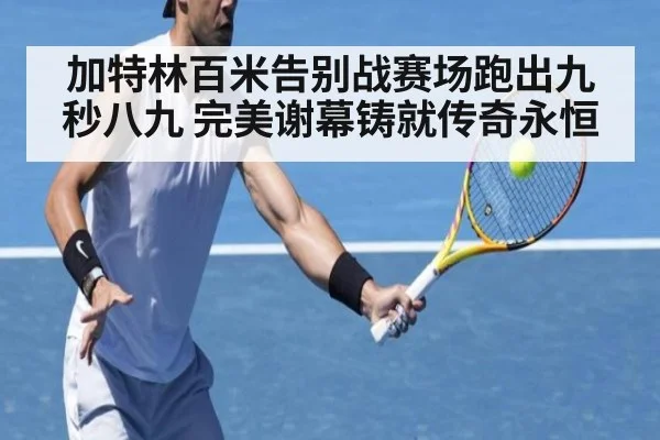 加特林百米告别战赛场跑出九秒八九 完美谢幕铸就传奇永恒