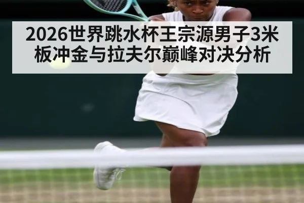 2026世界跳水杯王宗源男子3米板冲金与拉夫尔巅峰对决分析